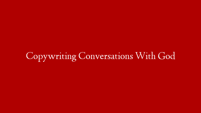 Copywriting Conversations With God