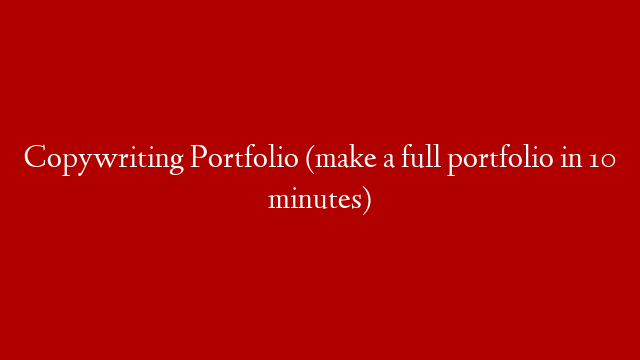 Copywriting Portfolio (make a full portfolio in 10 minutes)