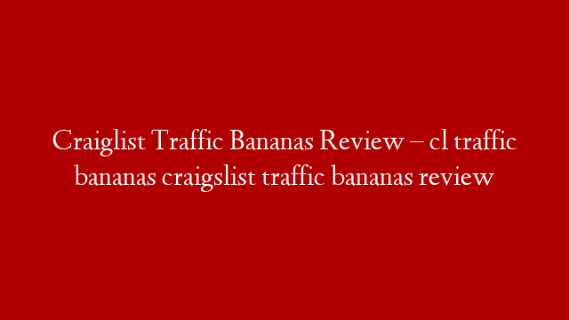 Craiglist Traffic Bananas Review – cl traffic bananas  craigslist traffic bananas review