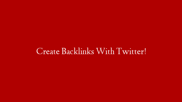 Create Backlinks With Twitter! post thumbnail image