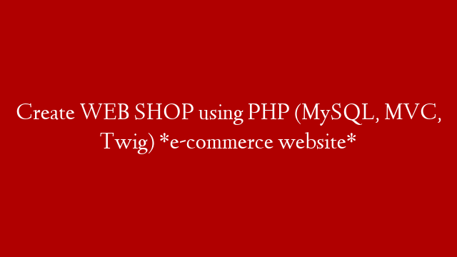 Create WEB SHOP  using PHP (MySQL, MVC, Twig)  *e-commerce website* post thumbnail image