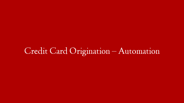 Credit Card Origination – Automation