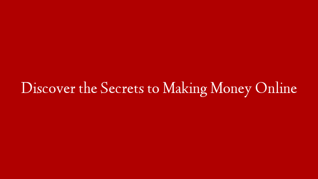 Discover the Secrets to Making Money Online