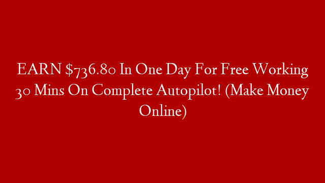 EARN $736.80 In One Day For Free Working 30 Mins On Complete Autopilot! (Make Money Online) post thumbnail image