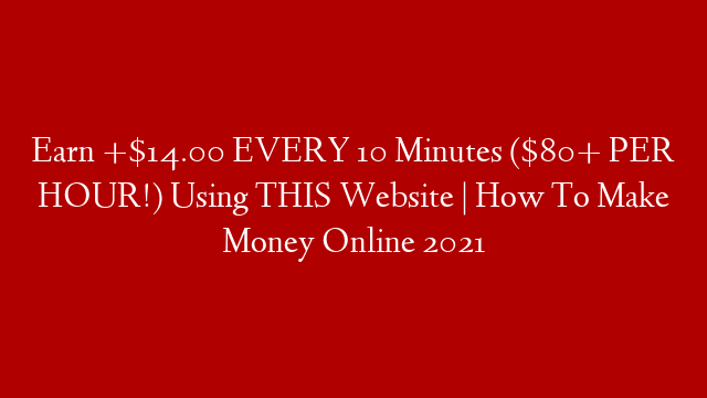 Earn +$14.00 EVERY 10 Minutes ($80+ PER HOUR!) Using THIS Website | How To Make Money Online 2021 post thumbnail image