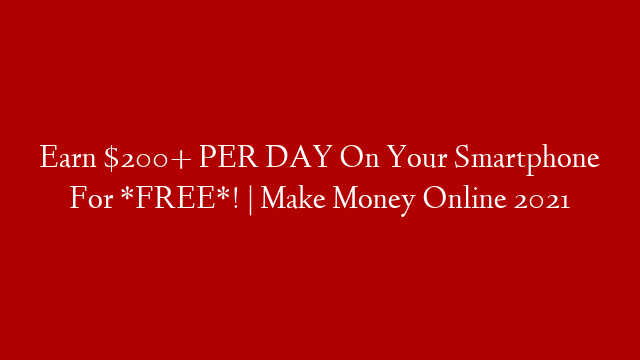 Earn $200+ PER DAY On Your Smartphone For *FREE*! | Make Money Online 2021