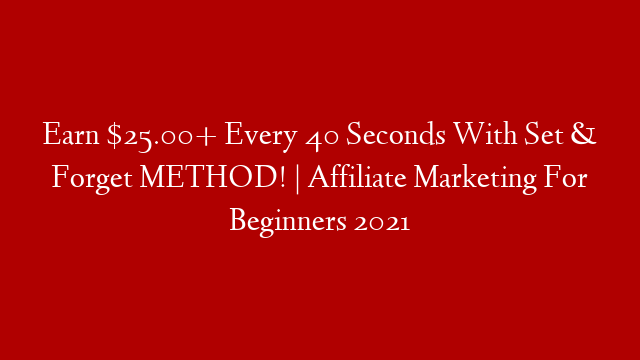 Earn $25.00+ Every 40 Seconds With Set & Forget METHOD! | Affiliate Marketing For Beginners 2021