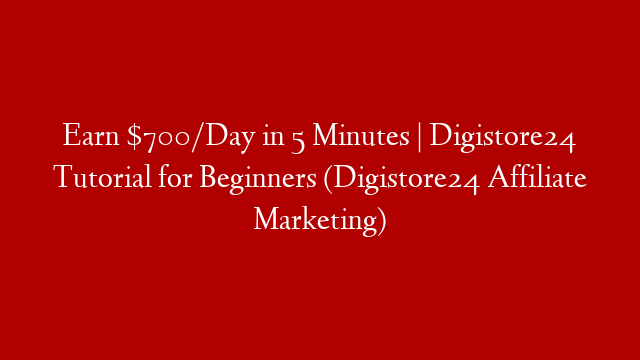 Earn $700/Day in 5 Minutes | Digistore24 Tutorial for Beginners (Digistore24 Affiliate Marketing)