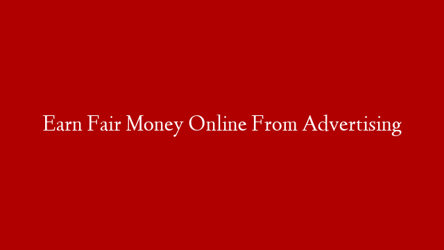 Earn Fair Money Online From Advertising post thumbnail image