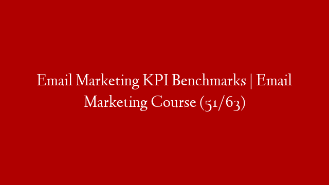 Email Marketing KPI Benchmarks | Email Marketing Course (51/63)