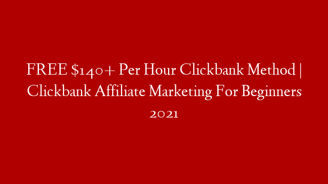 FREE $140+ Per Hour Clickbank Method | Clickbank Affiliate Marketing For Beginners 2021 post thumbnail image