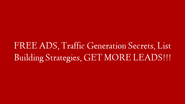 FREE ADS, Traffic Generation Secrets, List Building Strategies, GET MORE LEADS!!!