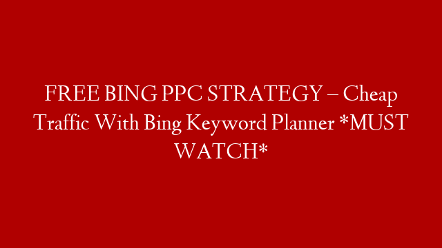 FREE BING PPC STRATEGY – Cheap Traffic With Bing Keyword Planner *MUST WATCH* post thumbnail image