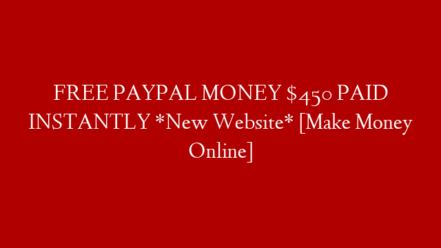 FREE PAYPAL MONEY $450 PAID INSTANTLY *New Website* [Make Money Online] post thumbnail image