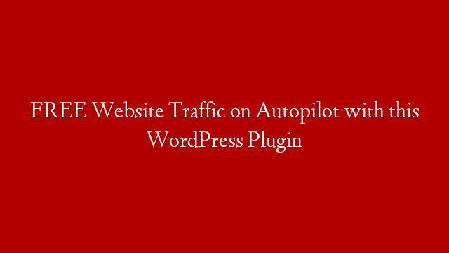 FREE Website Traffic on Autopilot with this WordPress Plugin