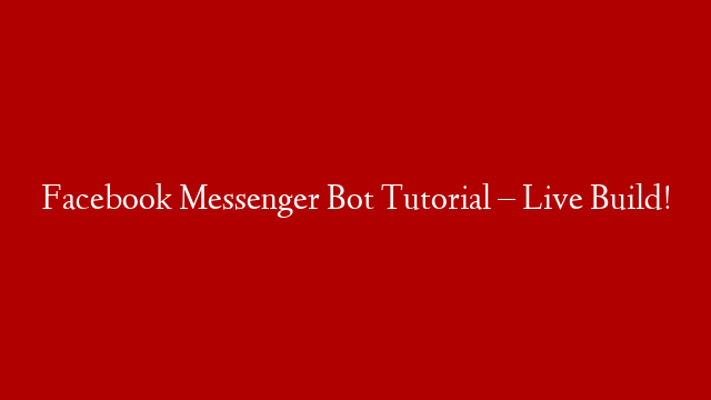 Facebook Messenger Bot Tutorial – Live Build!