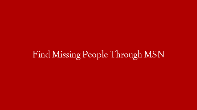 Find Missing People Through MSN