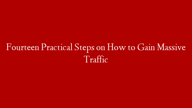 Fourteen Practical Steps on How to Gain Massive Traffic post thumbnail image