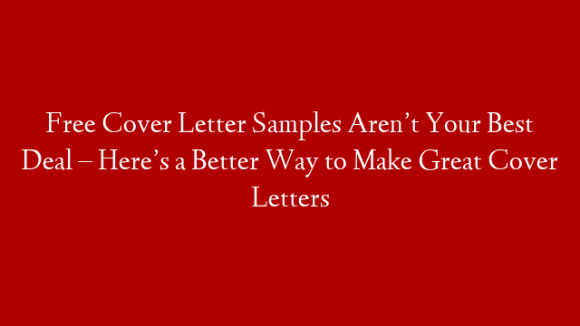 Free Cover Letter Samples Aren’t Your Best Deal –  Here’s a Better Way to Make Great Cover Letters post thumbnail image