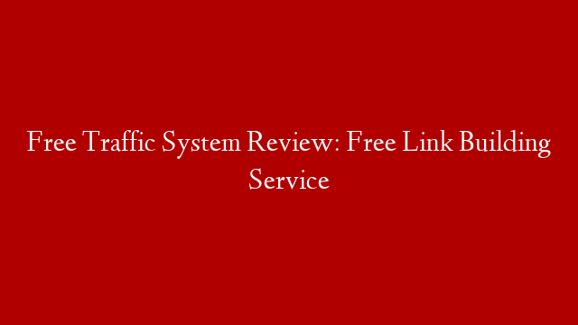 Free Traffic System Review: Free Link Building Service post thumbnail image