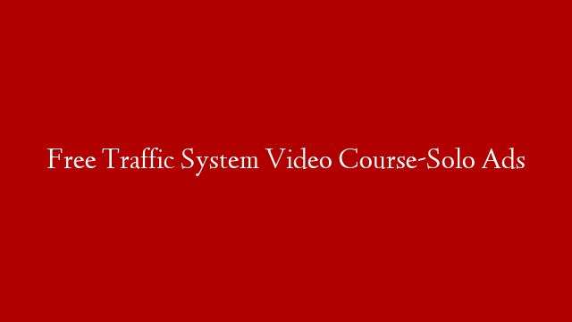 Free Traffic System Video Course-Solo Ads
