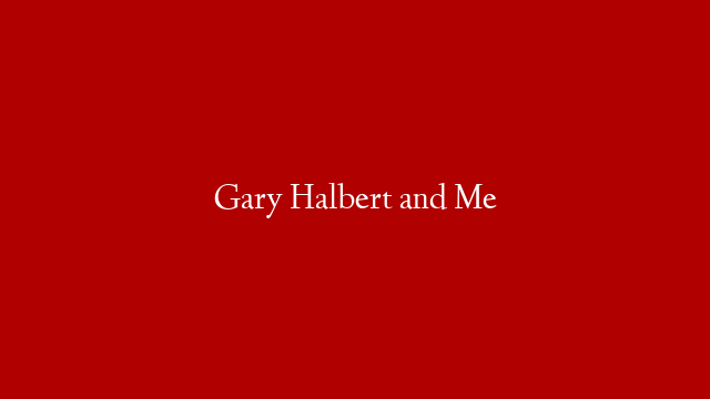 Gary Halbert and Me