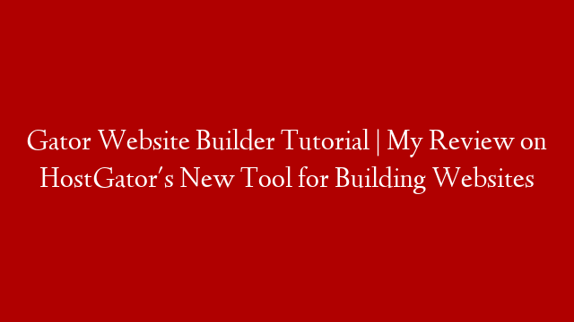 Gator Website Builder Tutorial | My Review on HostGator's New Tool for Building Websites