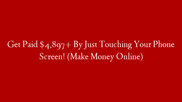 Get Paid $4,897+ By Just Touching Your Phone Screen! (Make Money Online) post thumbnail image