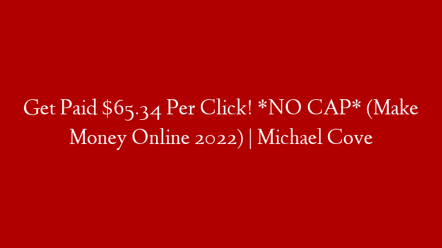 Get Paid $65.34 Per Click! *NO CAP* (Make Money Online 2022) | Michael Cove post thumbnail image