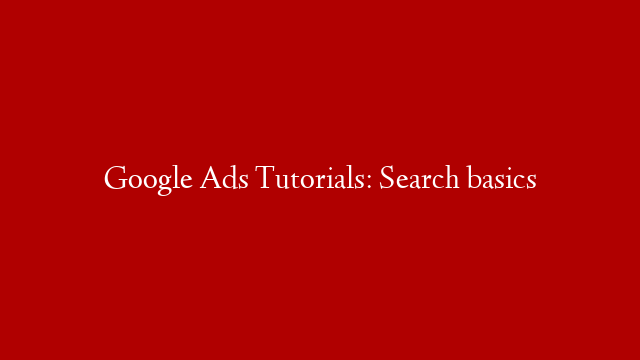 Google Ads Tutorials: Search basics