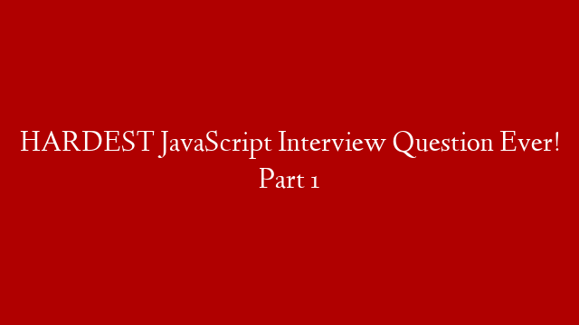 HARDEST JavaScript Interview Question Ever! Part 1