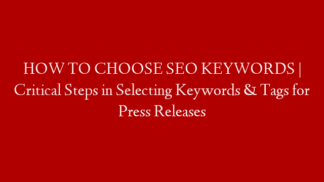 HOW TO CHOOSE SEO KEYWORDS | Critical Steps in Selecting Keywords & Tags for Press Releases post thumbnail image