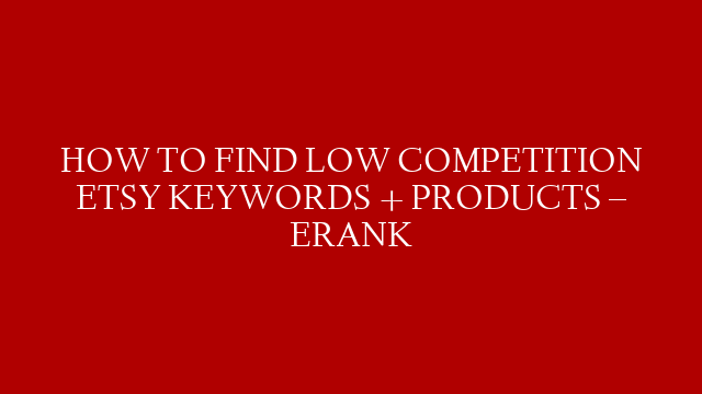 HOW TO FIND LOW COMPETITION ETSY KEYWORDS + PRODUCTS – ERANK post thumbnail image