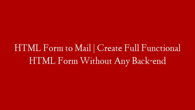 HTML Form to Mail | Create Full Functional HTML Form Without Any Back-end