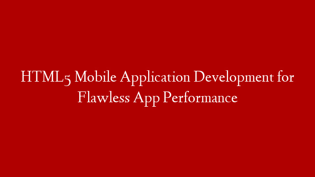 HTML5 Mobile Application Development for Flawless App Performance post thumbnail image