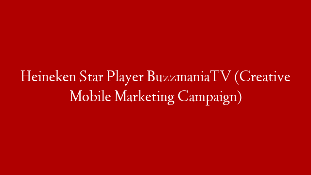 Heineken Star Player BuzzmaniaTV (Creative Mobile Marketing Campaign)