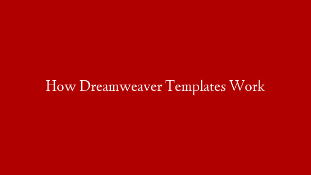 How Dreamweaver Templates Work post thumbnail image