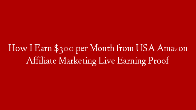 How I Earn $300 per Month from USA Amazon Affiliate Marketing Live Earning Proof post thumbnail image