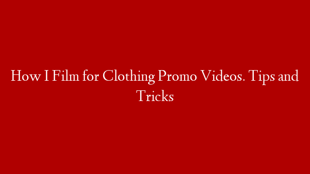 How I Film for Clothing Promo Videos. Tips and Tricks post thumbnail image