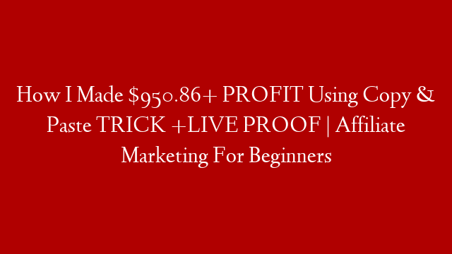 How I Made $950.86+ PROFIT Using Copy & Paste TRICK +LIVE PROOF | Affiliate Marketing For Beginners post thumbnail image