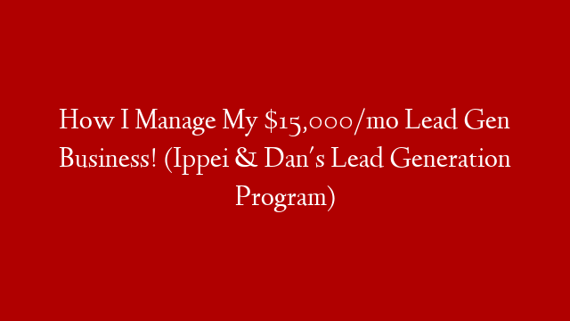 How I Manage My $15,000/mo Lead Gen Business! (Ippei & Dan's Lead Generation Program) post thumbnail image