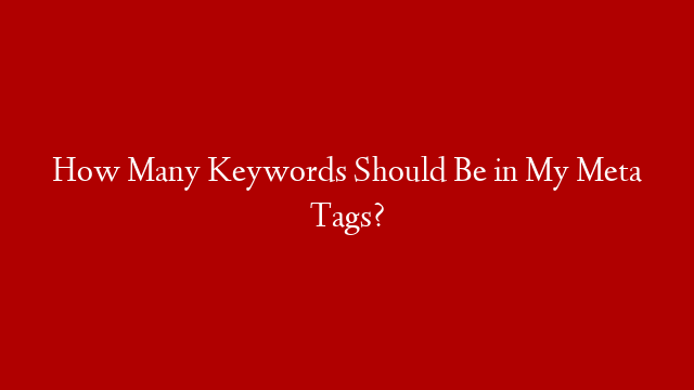 How Many Keywords Should Be in My Meta Tags?