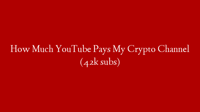 How Much YouTube Pays My Crypto Channel (42k subs)