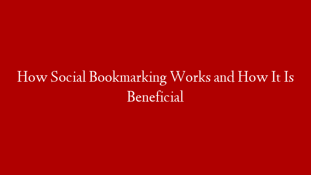 How Social Bookmarking Works and How It Is Beneficial post thumbnail image