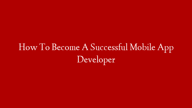 How To Become A Successful Mobile App Developer post thumbnail image