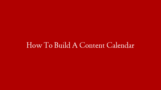 How To Build A Content Calendar post thumbnail image