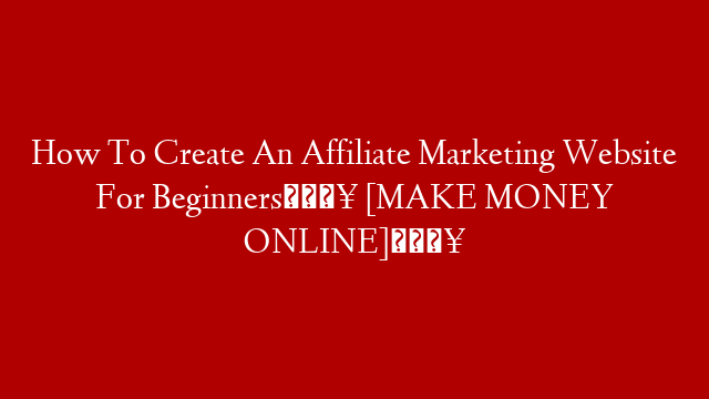 How To Create An Affiliate Marketing Website For Beginners🔥 [MAKE MONEY ONLINE]🔥
