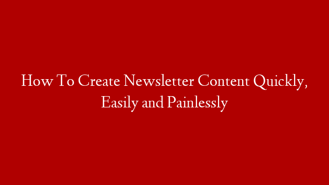 How To Create Newsletter Content Quickly, Easily and Painlessly post thumbnail image