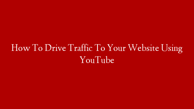 How To Drive Traffic To Your Website Using YouTube post thumbnail image