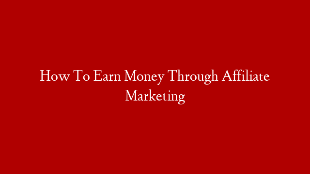 How To Earn Money Through Affiliate Marketing post thumbnail image